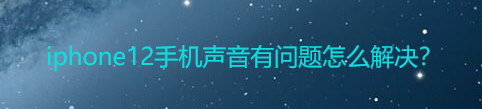 iphone12有声音问题怎么办