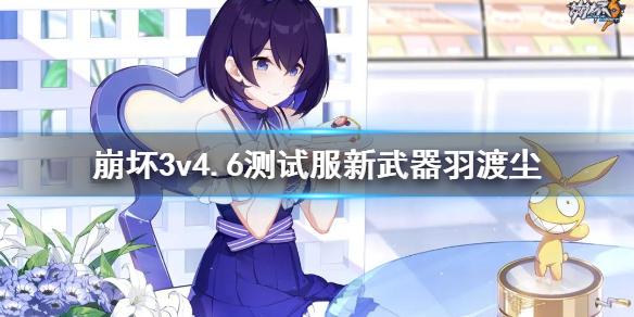 崩坏3v4.6测试服新武器羽渡尘