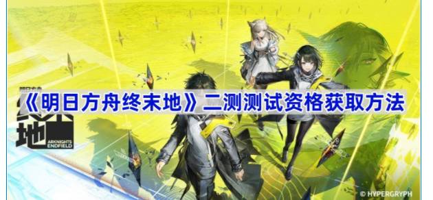 明日方舟终末地再次测试资格获取攻略-明日方舟终末地再次测试资格怎么获取